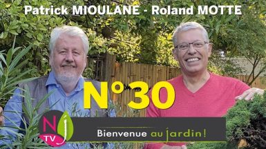 BIENVENUE AU JARDIN N° 30 : le grand podcast hebdo de NewsJardinTV présenté par Patrick et Roland